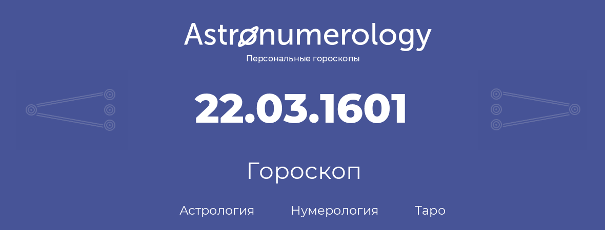 гороскоп астрологии, нумерологии и таро по дню рождения 22.03.1601 (22 марта 1601, года)