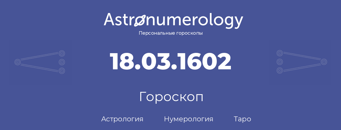 гороскоп астрологии, нумерологии и таро по дню рождения 18.03.1602 (18 марта 1602, года)