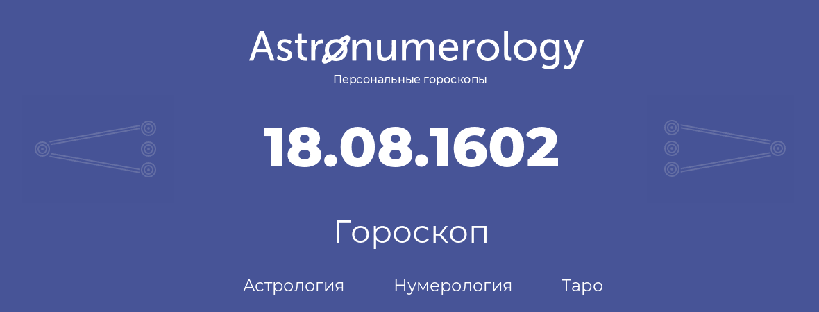 гороскоп астрологии, нумерологии и таро по дню рождения 18.08.1602 (18 августа 1602, года)