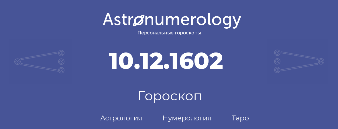 гороскоп астрологии, нумерологии и таро по дню рождения 10.12.1602 (10 декабря 1602, года)