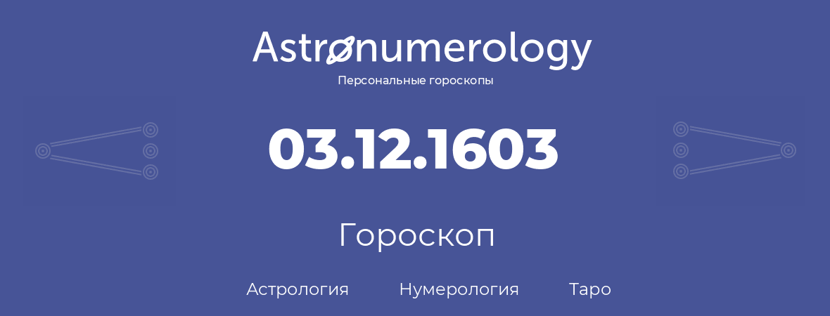 гороскоп астрологии, нумерологии и таро по дню рождения 03.12.1603 (03 декабря 1603, года)