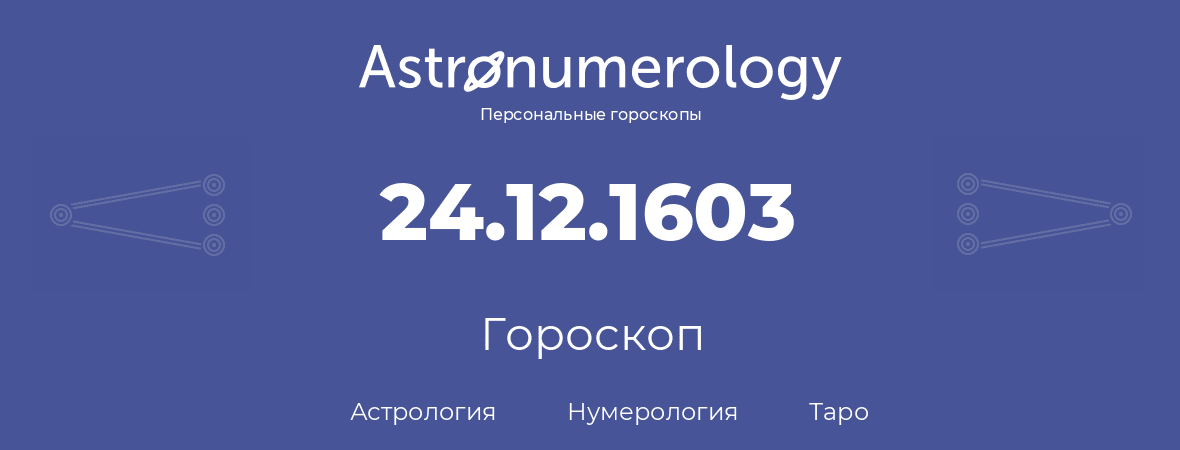 гороскоп астрологии, нумерологии и таро по дню рождения 24.12.1603 (24 декабря 1603, года)