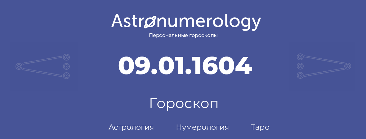 гороскоп астрологии, нумерологии и таро по дню рождения 09.01.1604 (09 января 1604, года)