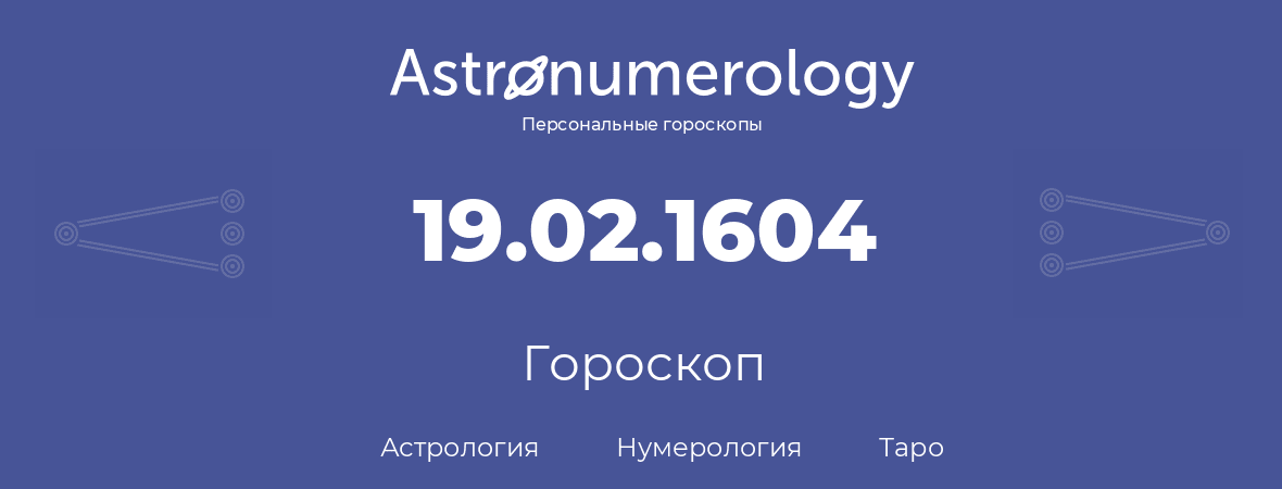 гороскоп астрологии, нумерологии и таро по дню рождения 19.02.1604 (19 февраля 1604, года)