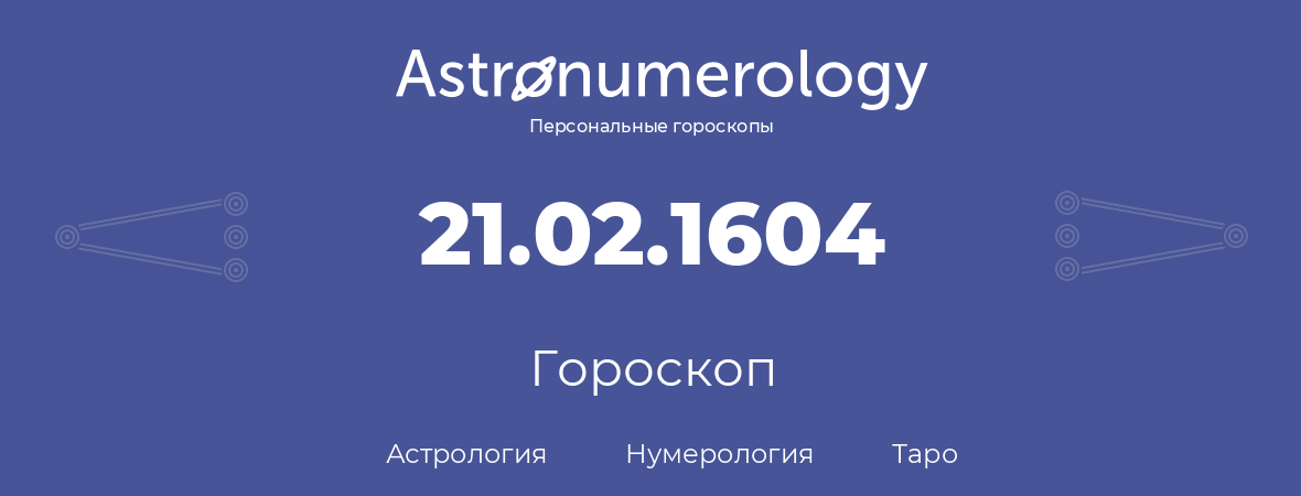 гороскоп астрологии, нумерологии и таро по дню рождения 21.02.1604 (21 февраля 1604, года)