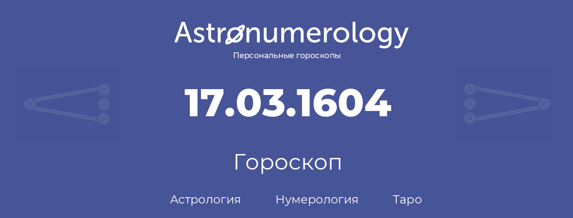 гороскоп астрологии, нумерологии и таро по дню рождения 17.03.1604 (17 марта 1604, года)