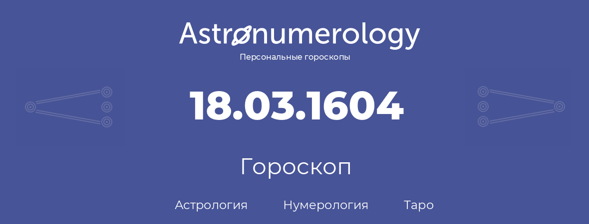 гороскоп астрологии, нумерологии и таро по дню рождения 18.03.1604 (18 марта 1604, года)