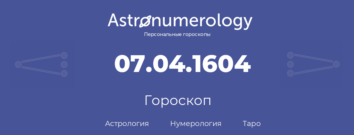гороскоп астрологии, нумерологии и таро по дню рождения 07.04.1604 (07 апреля 1604, года)