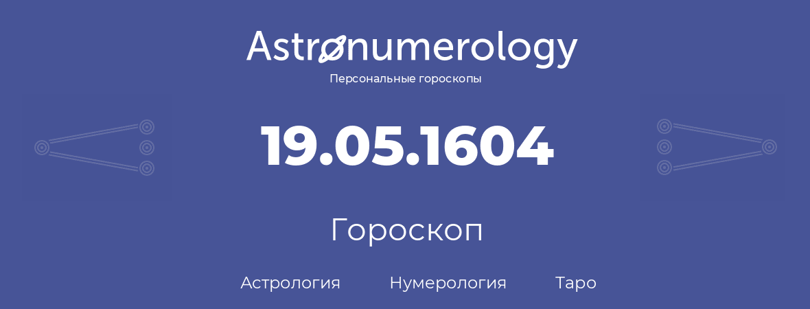 гороскоп астрологии, нумерологии и таро по дню рождения 19.05.1604 (19 мая 1604, года)