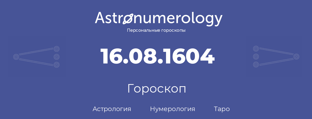 гороскоп астрологии, нумерологии и таро по дню рождения 16.08.1604 (16 августа 1604, года)