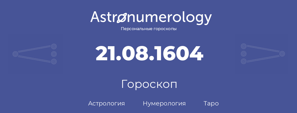 гороскоп астрологии, нумерологии и таро по дню рождения 21.08.1604 (21 августа 1604, года)