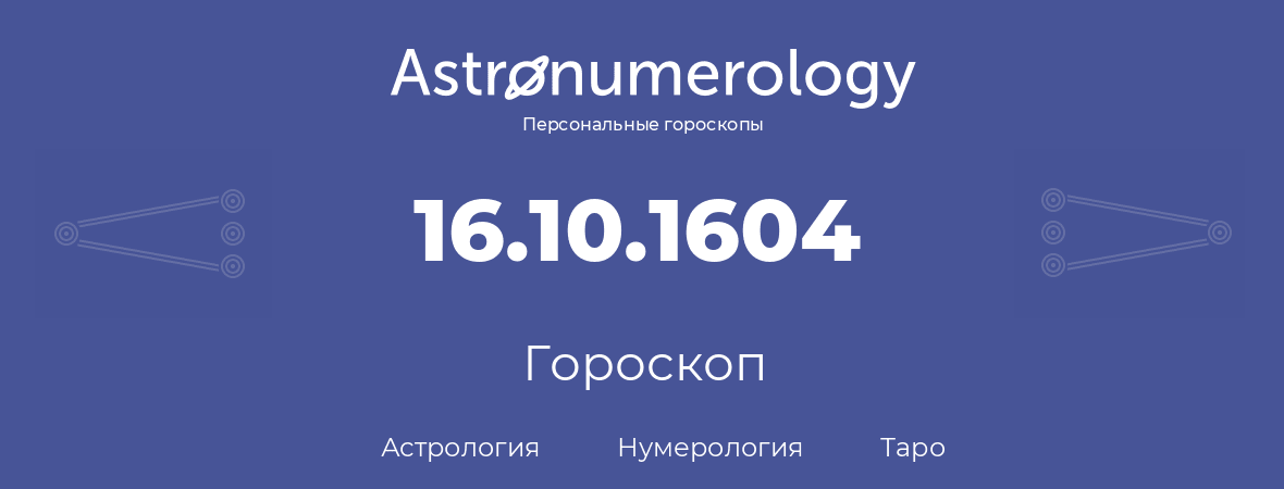 гороскоп астрологии, нумерологии и таро по дню рождения 16.10.1604 (16 октября 1604, года)