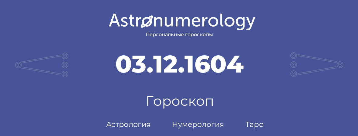 гороскоп астрологии, нумерологии и таро по дню рождения 03.12.1604 (03 декабря 1604, года)