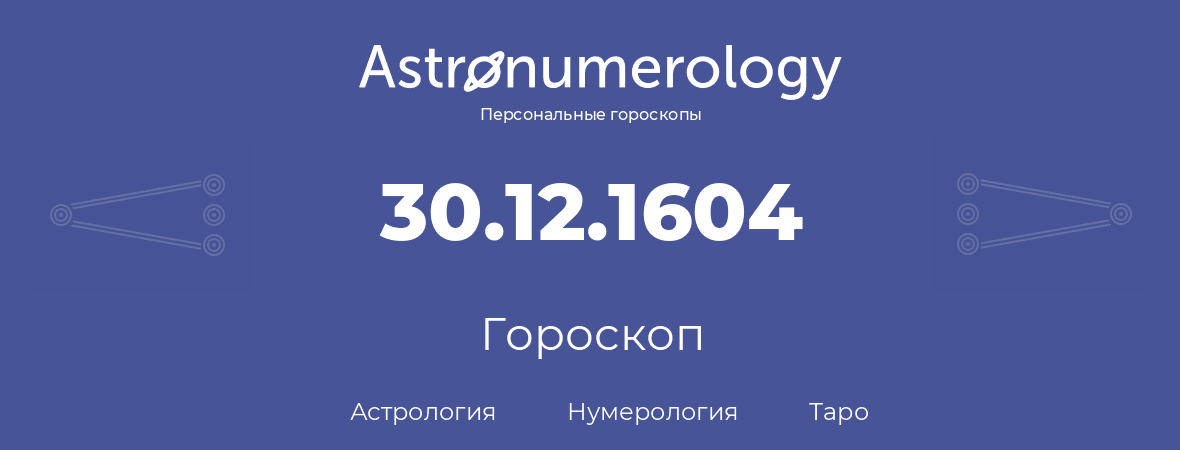 гороскоп астрологии, нумерологии и таро по дню рождения 30.12.1604 (30 декабря 1604, года)