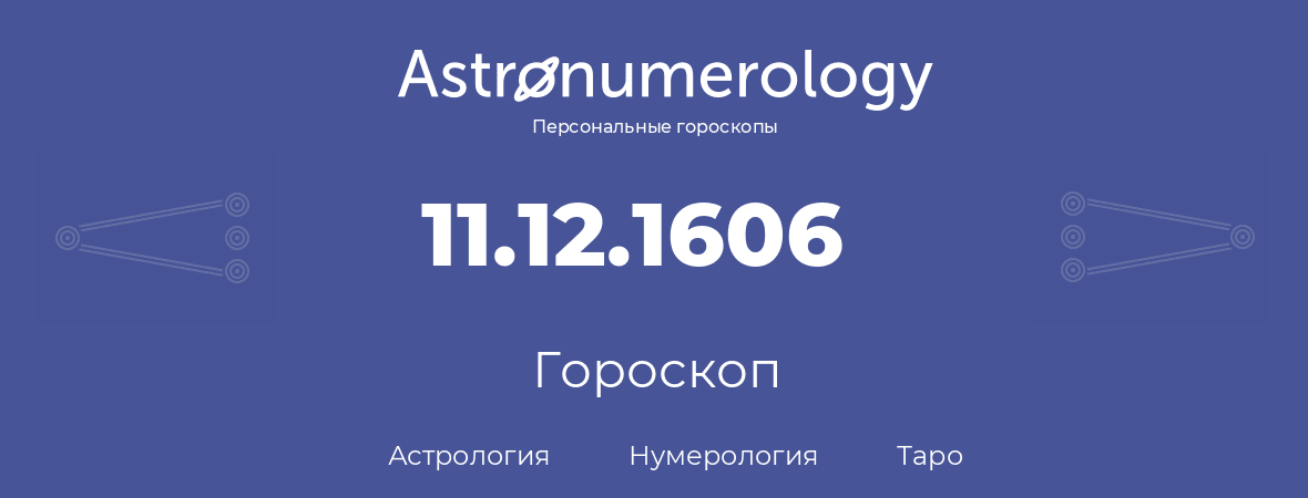 гороскоп астрологии, нумерологии и таро по дню рождения 11.12.1606 (11 декабря 1606, года)