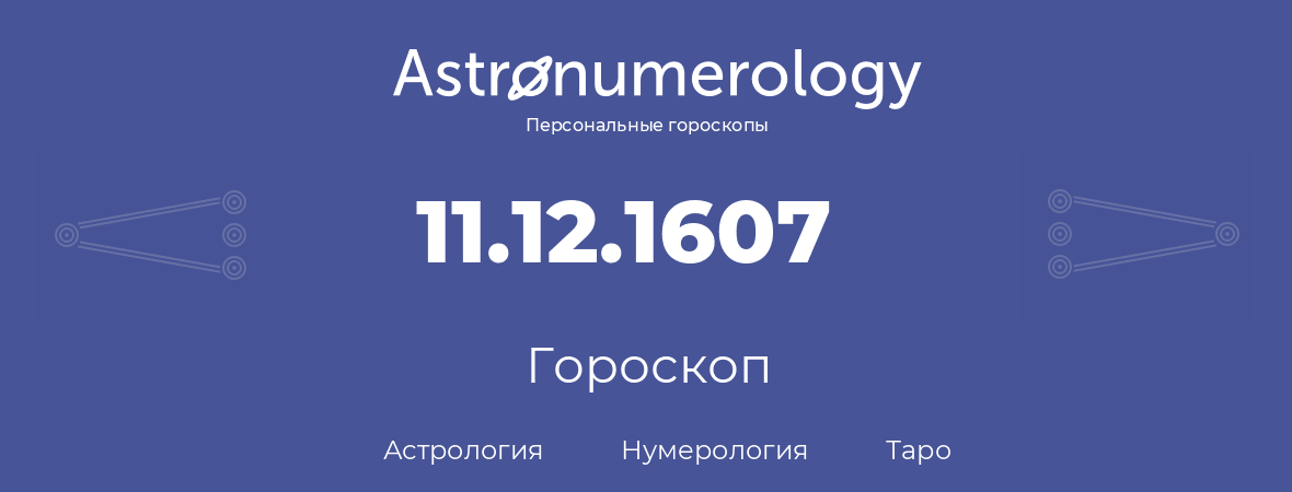 гороскоп астрологии, нумерологии и таро по дню рождения 11.12.1607 (11 декабря 1607, года)