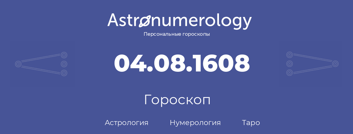 гороскоп астрологии, нумерологии и таро по дню рождения 04.08.1608 (04 августа 1608, года)