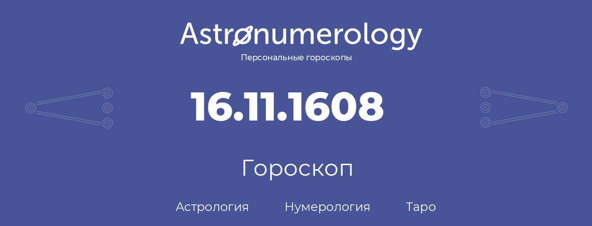 гороскоп астрологии, нумерологии и таро по дню рождения 16.11.1608 (16 ноября 1608, года)