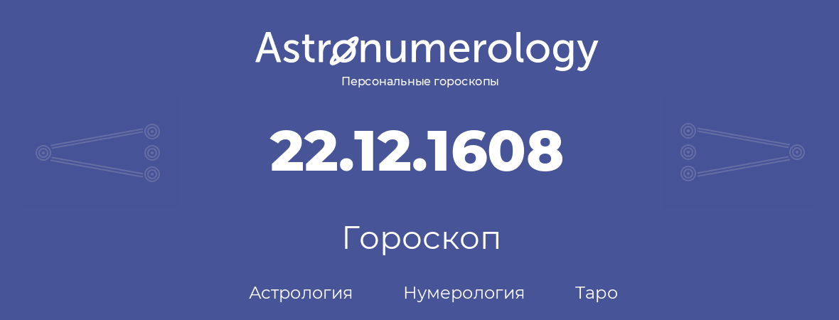 гороскоп астрологии, нумерологии и таро по дню рождения 22.12.1608 (22 декабря 1608, года)