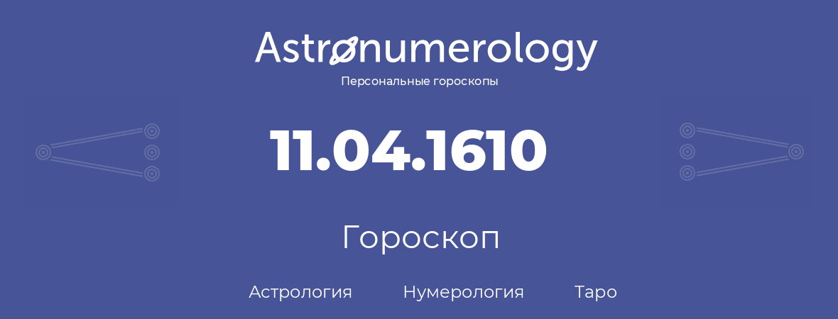 гороскоп астрологии, нумерологии и таро по дню рождения 11.04.1610 (11 апреля 1610, года)