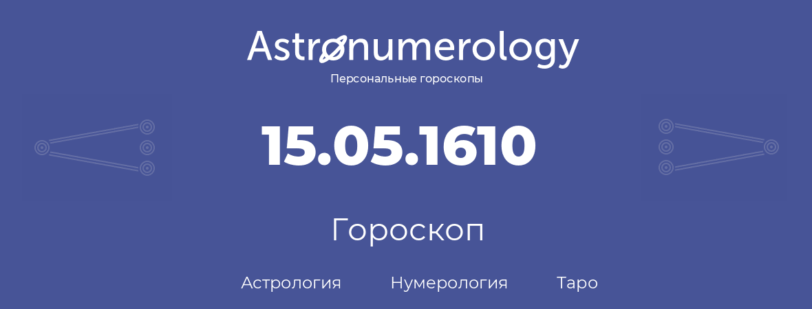 гороскоп астрологии, нумерологии и таро по дню рождения 15.05.1610 (15 мая 1610, года)