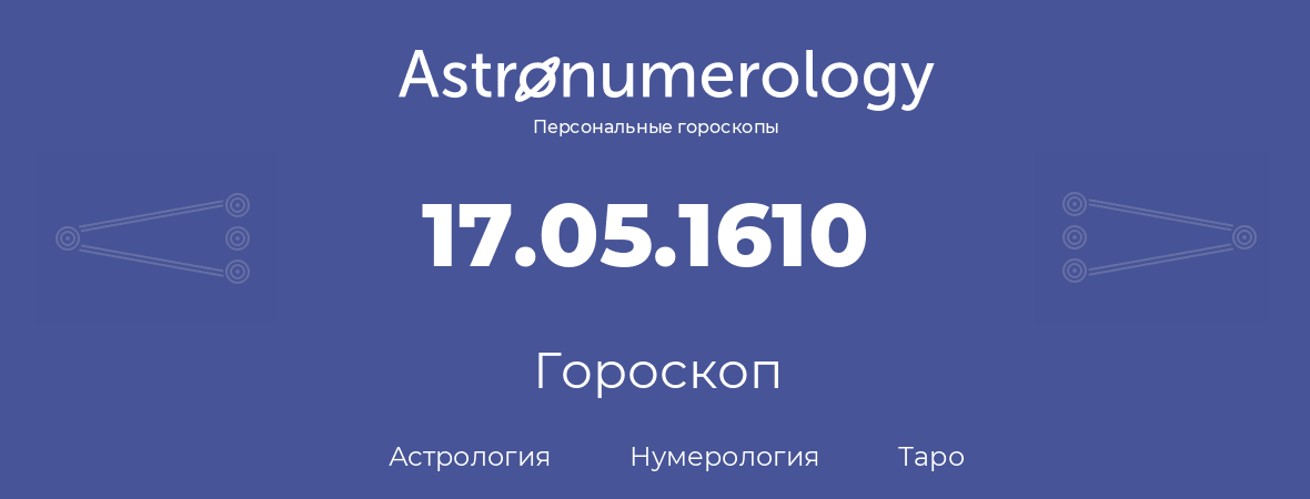 гороскоп астрологии, нумерологии и таро по дню рождения 17.05.1610 (17 мая 1610, года)