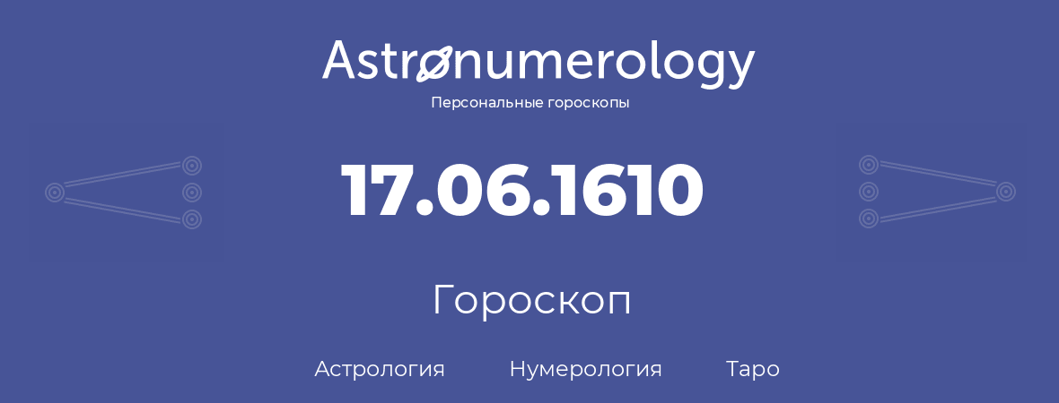 гороскоп астрологии, нумерологии и таро по дню рождения 17.06.1610 (17 июня 1610, года)