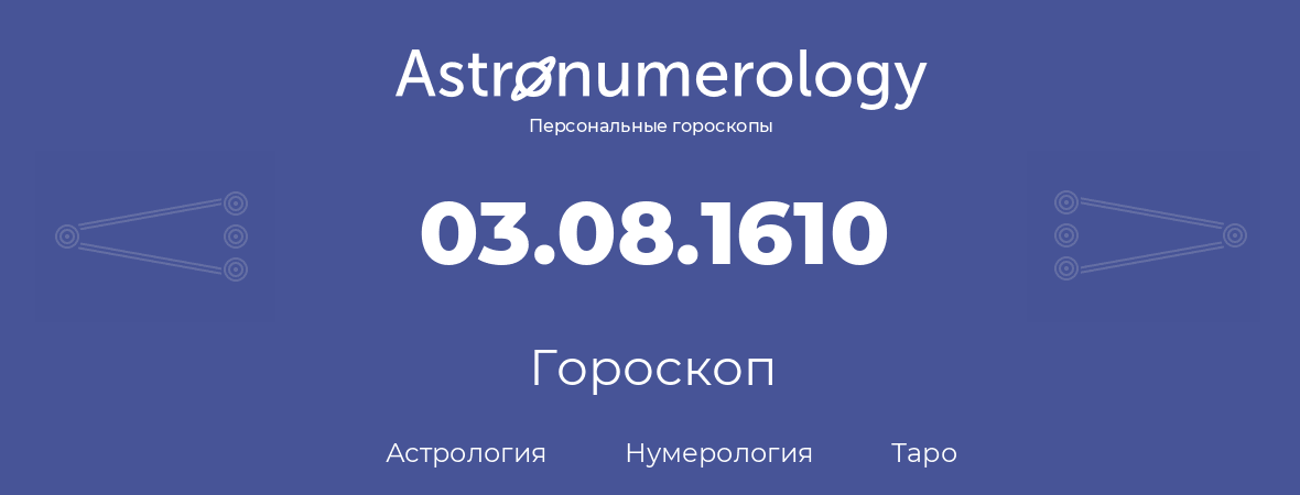 гороскоп астрологии, нумерологии и таро по дню рождения 03.08.1610 (03 августа 1610, года)