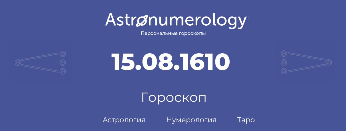 гороскоп астрологии, нумерологии и таро по дню рождения 15.08.1610 (15 августа 1610, года)