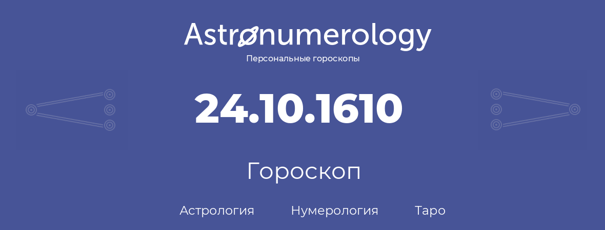 гороскоп астрологии, нумерологии и таро по дню рождения 24.10.1610 (24 октября 1610, года)