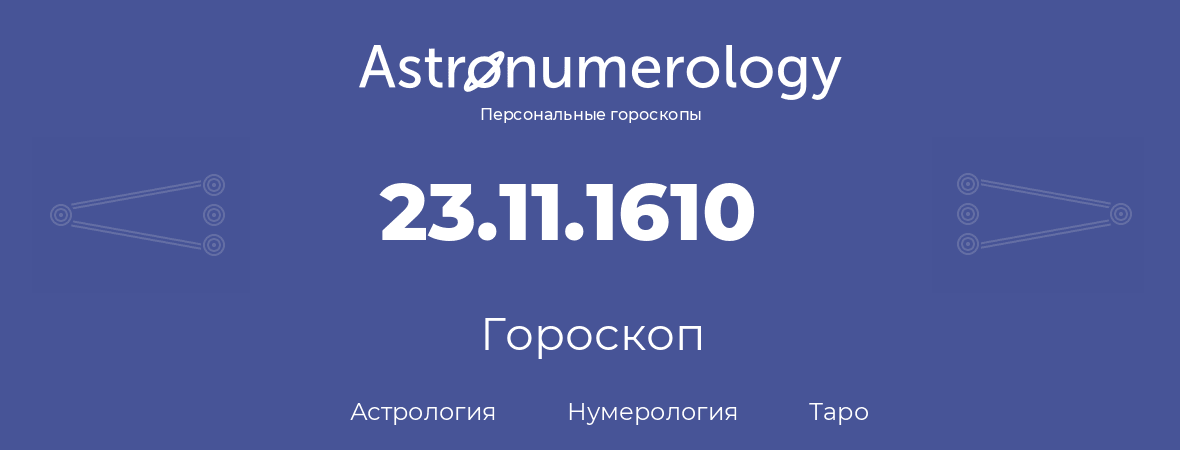 гороскоп астрологии, нумерологии и таро по дню рождения 23.11.1610 (23 ноября 1610, года)