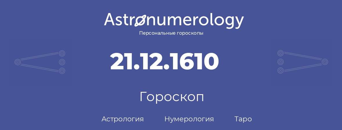 гороскоп астрологии, нумерологии и таро по дню рождения 21.12.1610 (21 декабря 1610, года)