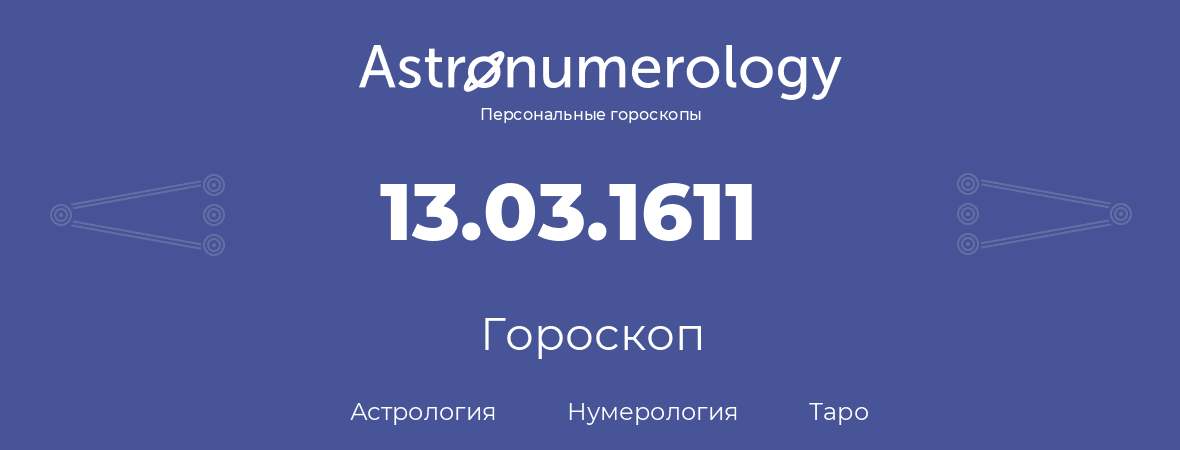 гороскоп астрологии, нумерологии и таро по дню рождения 13.03.1611 (13 марта 1611, года)