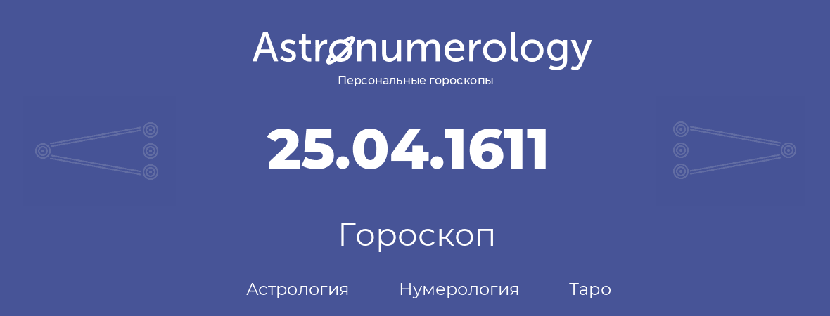 гороскоп астрологии, нумерологии и таро по дню рождения 25.04.1611 (25 апреля 1611, года)
