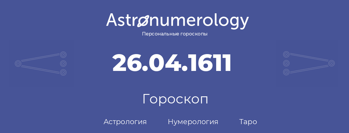 гороскоп астрологии, нумерологии и таро по дню рождения 26.04.1611 (26 апреля 1611, года)