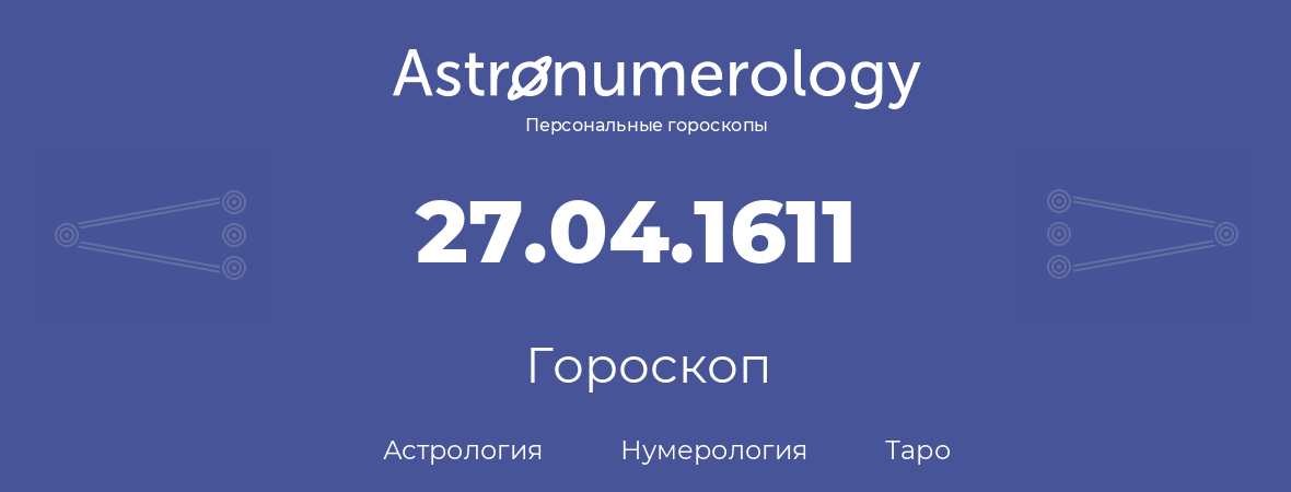 гороскоп астрологии, нумерологии и таро по дню рождения 27.04.1611 (27 апреля 1611, года)