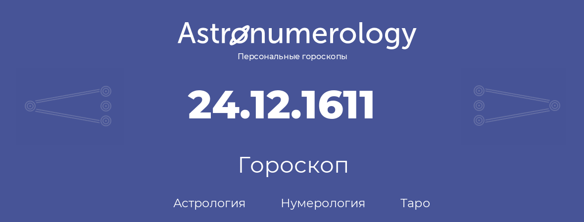 гороскоп астрологии, нумерологии и таро по дню рождения 24.12.1611 (24 декабря 1611, года)