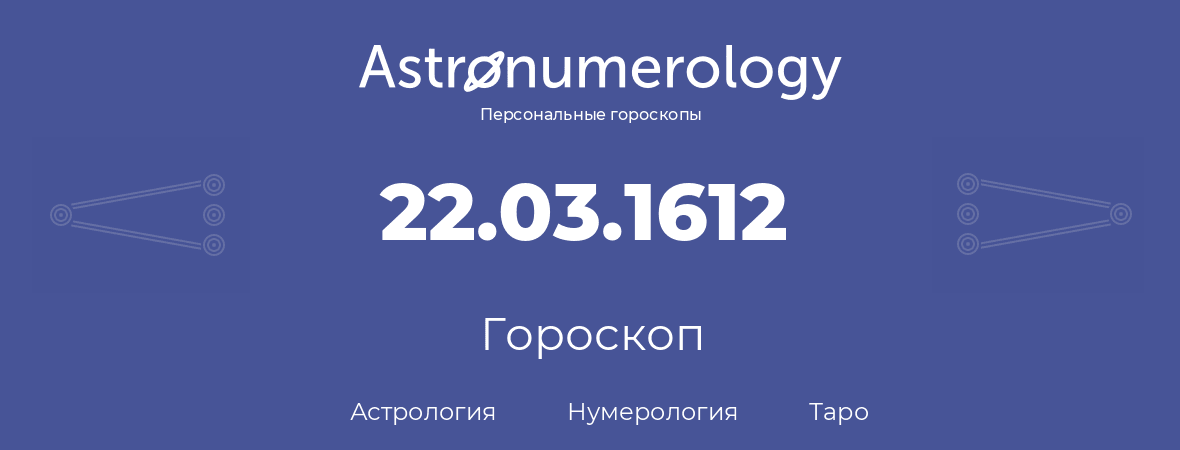 гороскоп астрологии, нумерологии и таро по дню рождения 22.03.1612 (22 марта 1612, года)