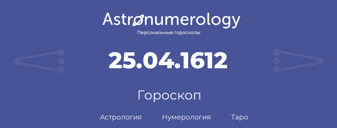 гороскоп астрологии, нумерологии и таро по дню рождения 25.04.1612 (25 апреля 1612, года)