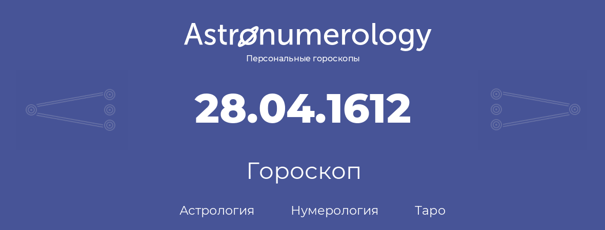 гороскоп астрологии, нумерологии и таро по дню рождения 28.04.1612 (28 апреля 1612, года)