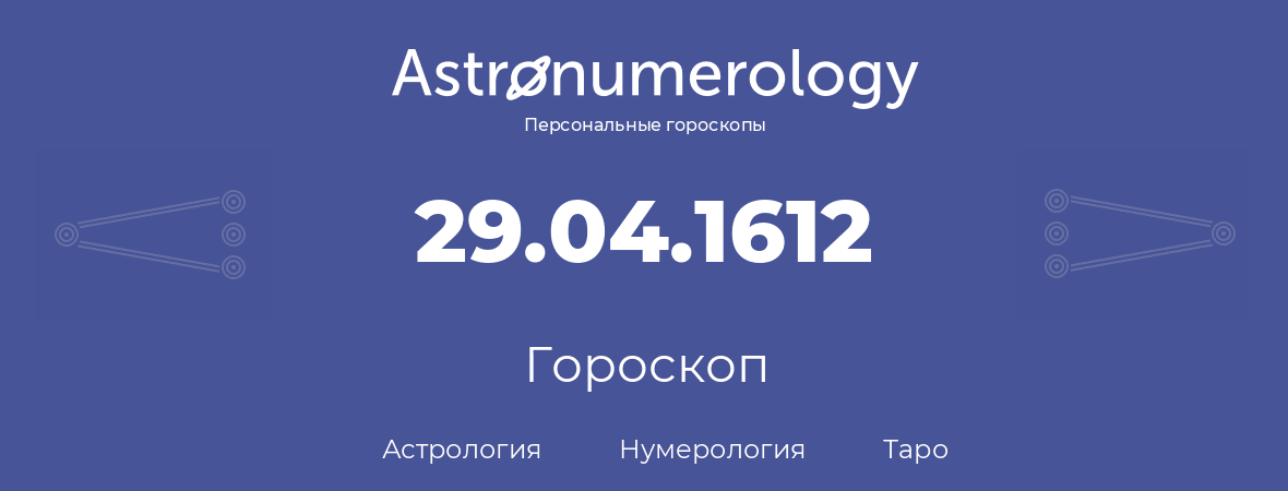 гороскоп астрологии, нумерологии и таро по дню рождения 29.04.1612 (29 апреля 1612, года)