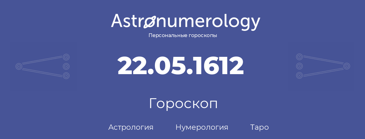 гороскоп астрологии, нумерологии и таро по дню рождения 22.05.1612 (22 мая 1612, года)