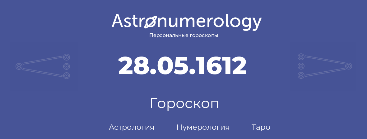 гороскоп астрологии, нумерологии и таро по дню рождения 28.05.1612 (28 мая 1612, года)