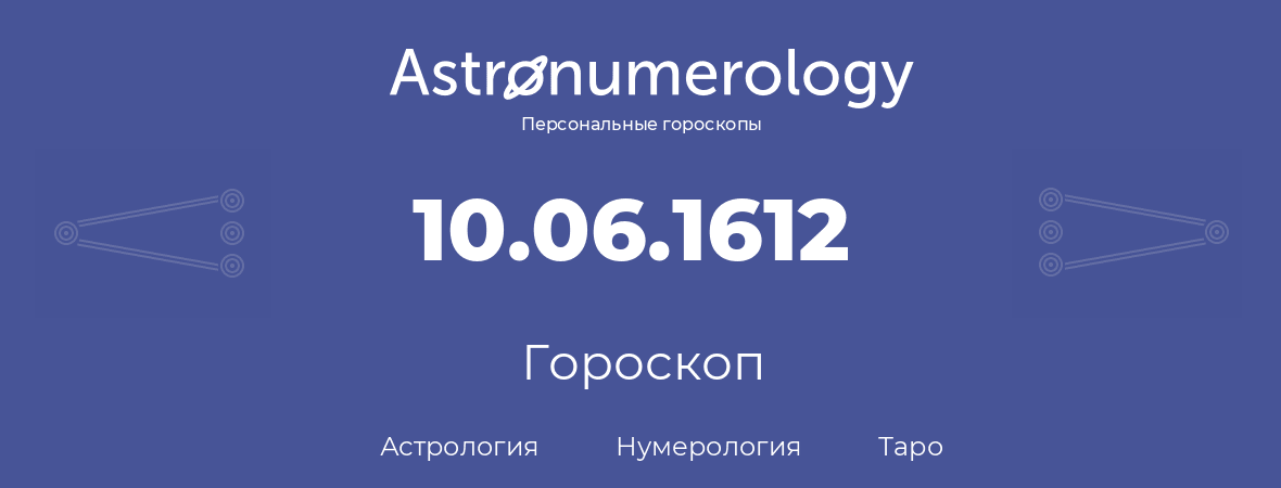 гороскоп астрологии, нумерологии и таро по дню рождения 10.06.1612 (10 июня 1612, года)