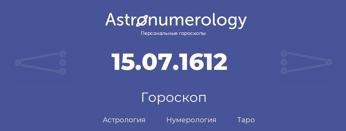 гороскоп астрологии, нумерологии и таро по дню рождения 15.07.1612 (15 июля 1612, года)