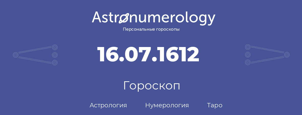 гороскоп астрологии, нумерологии и таро по дню рождения 16.07.1612 (16 июля 1612, года)