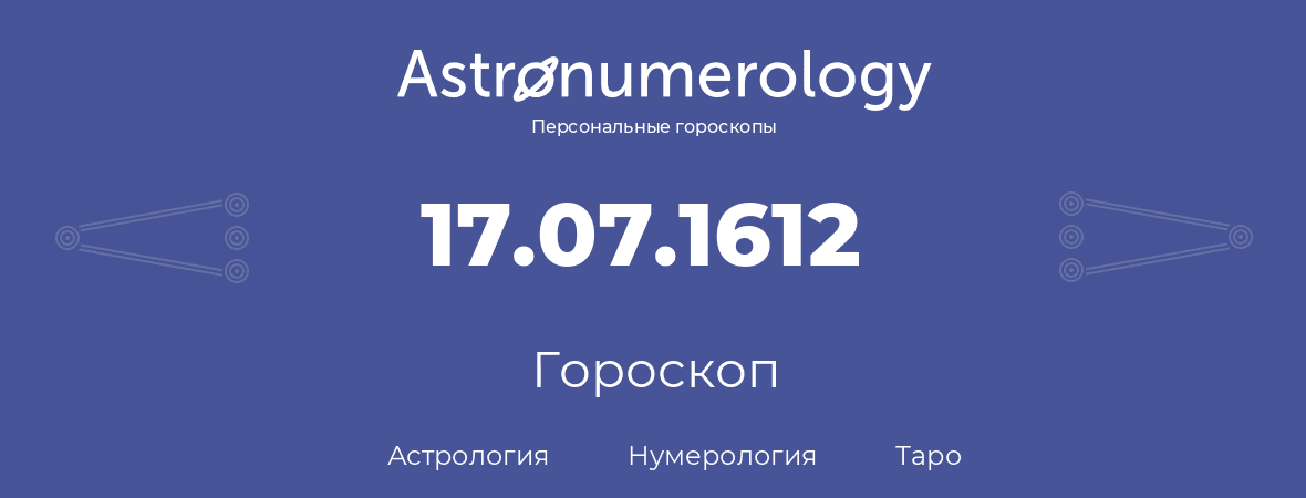 гороскоп астрологии, нумерологии и таро по дню рождения 17.07.1612 (17 июля 1612, года)