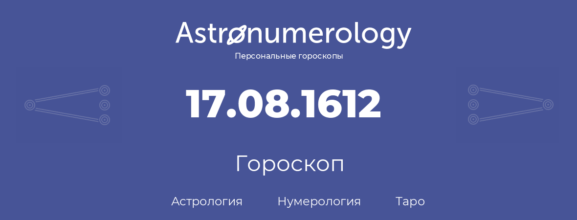 гороскоп астрологии, нумерологии и таро по дню рождения 17.08.1612 (17 августа 1612, года)