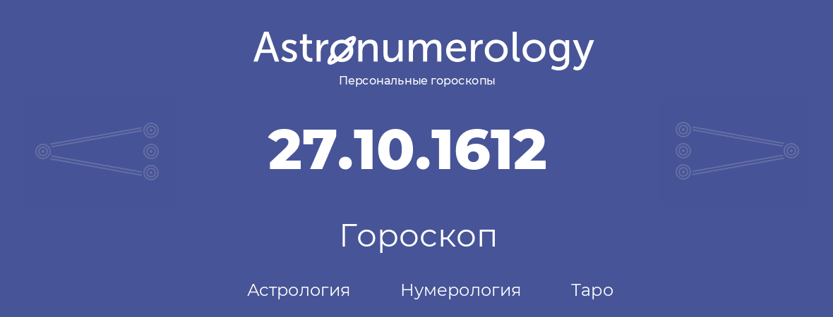 гороскоп астрологии, нумерологии и таро по дню рождения 27.10.1612 (27 октября 1612, года)
