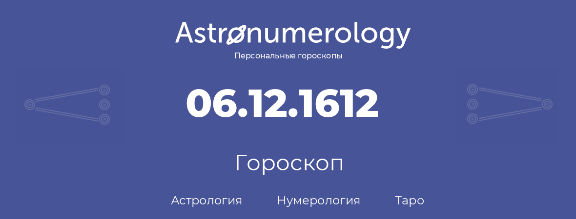 гороскоп астрологии, нумерологии и таро по дню рождения 06.12.1612 (06 декабря 1612, года)